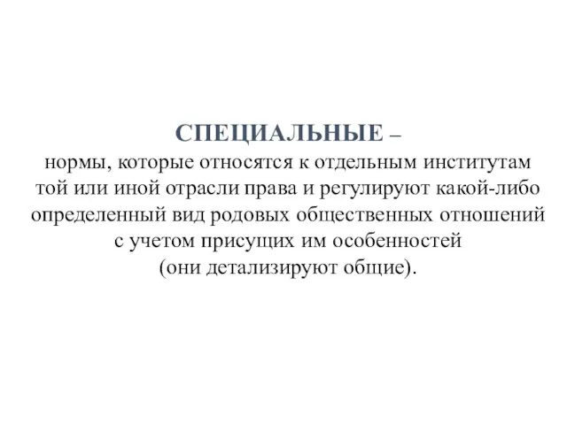 СПЕЦИАЛЬНЫЕ – нормы, которые относятся к отдельным институтам той или иной