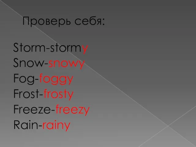 Проверь себя: Storm-stormy Snow-snowy Fog-foggy Frost-frosty Freeze-freezy Rain-rainy