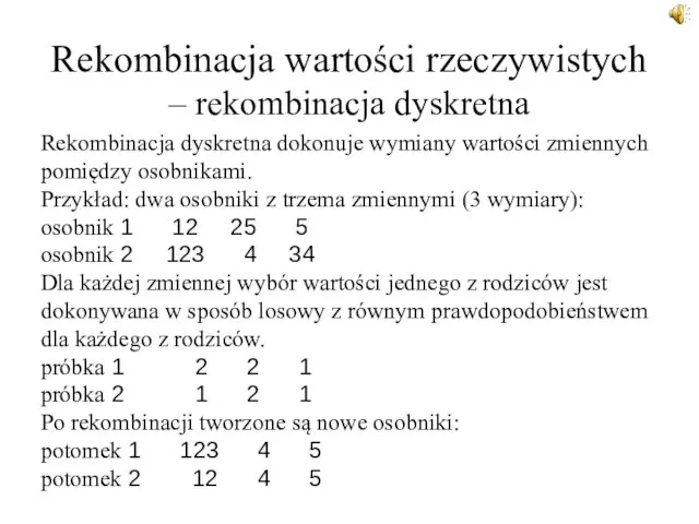 Rekombinacja wartości rzeczywistych – rekombinacja dyskretna Rekombinacja dyskretna dokonuje wymiany wartości