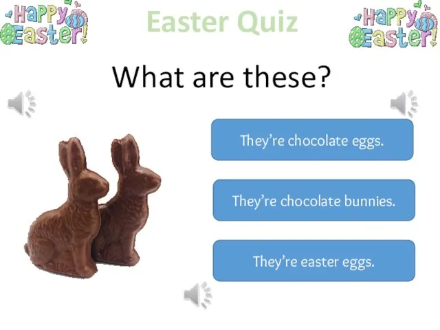 Easter Quiz What are these? They’re chocolate eggs. They’re chocolate bunnies. They’re easter eggs.