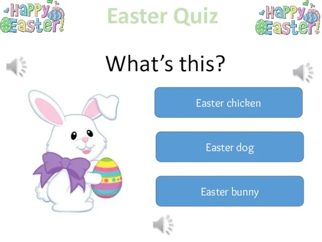 Easter Quiz What’s this? Easter chicken Easter dog Easter bunny