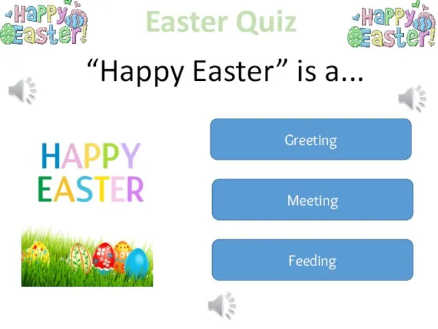Easter Quiz “Happy Easter” is a... Greeting Meeting Feeding