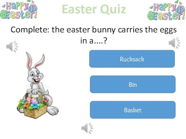 Easter Quiz Complete: the easter bunny carries the eggs in a....? Rucksack Bin Basket