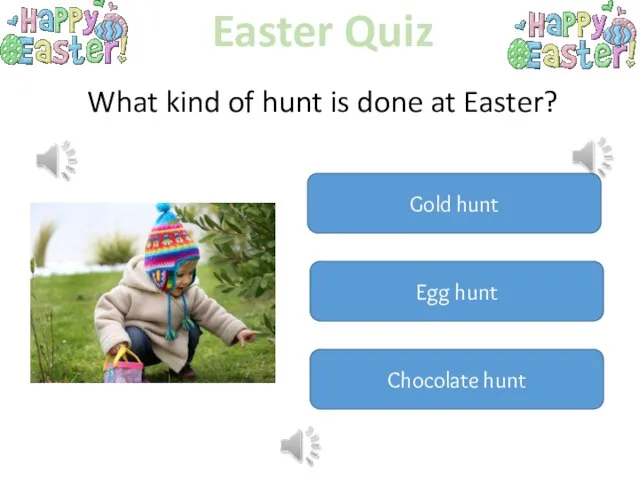 Easter Quiz What kind of hunt is done at Easter? Gold hunt Egg hunt Chocolate hunt