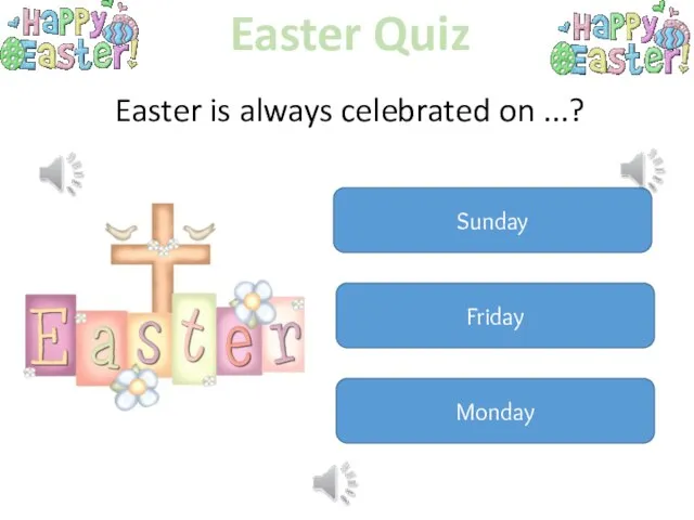 Easter Quiz Easter is always celebrated on ...? Sunday Friday Monday