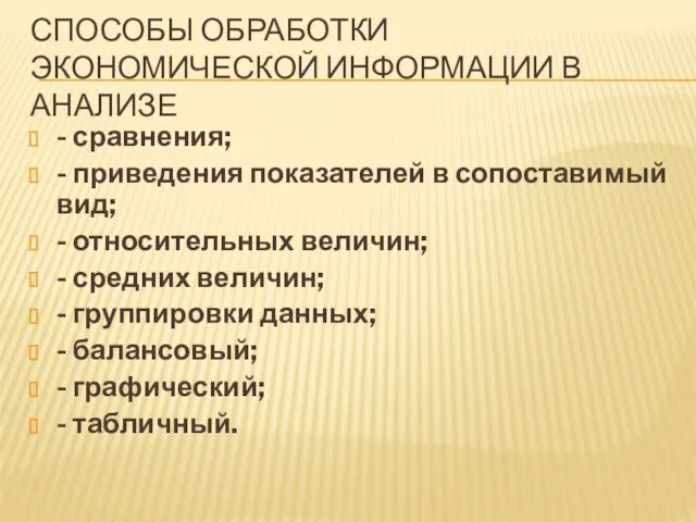 СПОСОБЫ ОБРАБОТКИ ЭКОНОМИЧЕСКОЙ ИНФОРМАЦИИ В АНАЛИЗЕ - сравнения; - приведения показателей