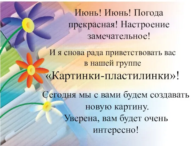 И я снова рада приветствовать вас в нашей группе «Картинки-пластилинки»! Июнь!