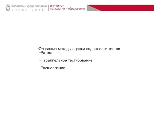 Основные методы оценки надежности тестов Ретест Параллельное тестирование Расщепление