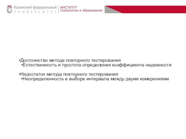 Достоинство метода повторного тестирования Естественность и простота определения коэффициента надежности Недостаток