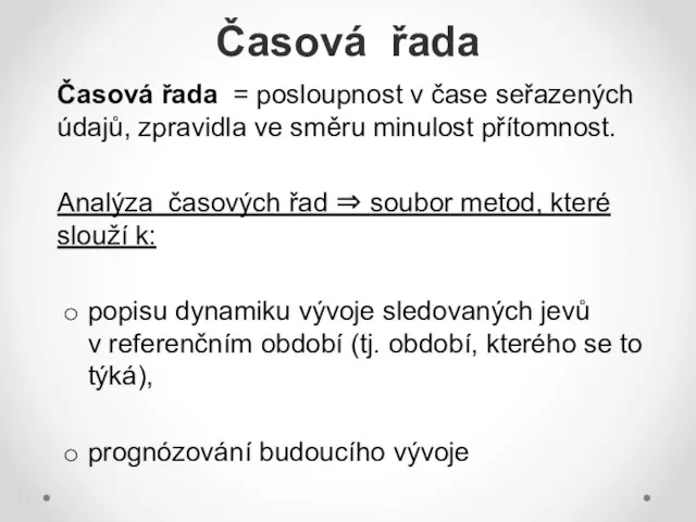 Časová řada Časová řada = posloupnost v čase seřazených údajů, zpravidla