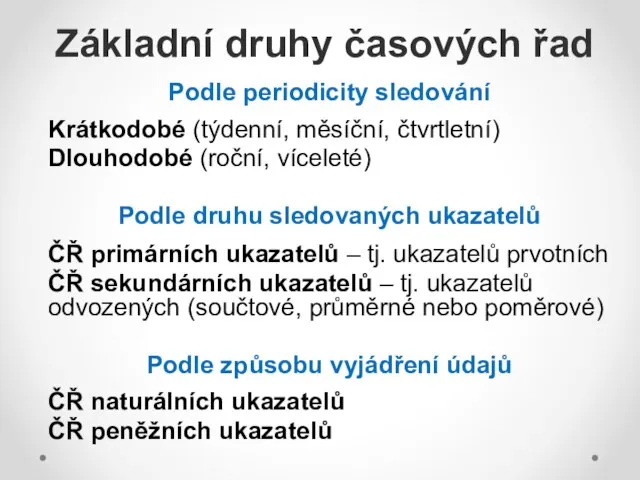 Základní druhy časových řad Podle periodicity sledování Krátkodobé (týdenní, měsíční, čtvrtletní)