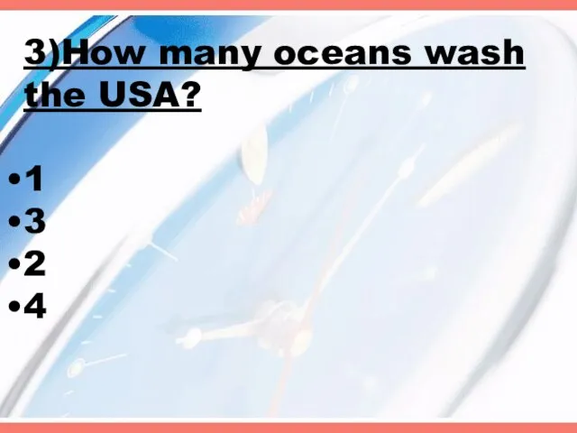 3)How many oceans wash the USA? 1 3 2 4
