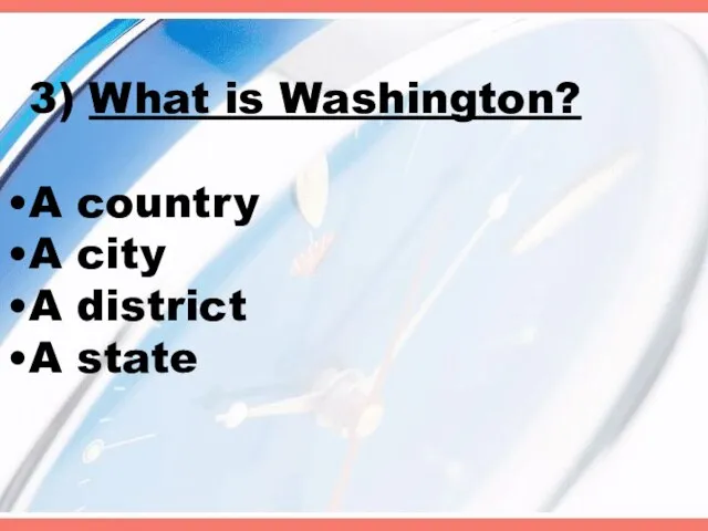 3) What is Washington? A country A city A district A state