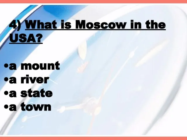 4) What is Moscow in the USA? a mount a river a state a town