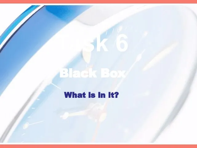Task 6 Black Box What is in it?