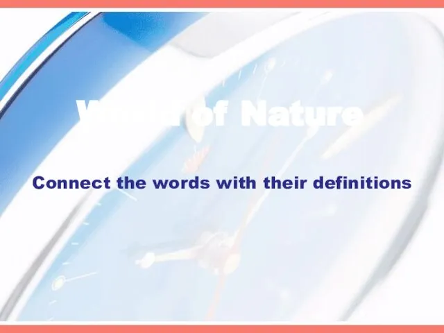 World of Nature Connect the words with their definitions