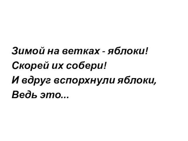 Зимой на ветках - яблоки! Скорей их собери! И вдруг вспорхнули яблоки, Ведь это...