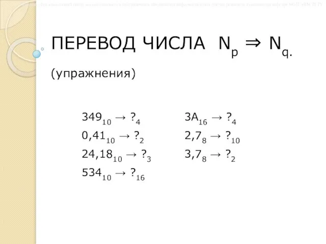 ПЕРЕВОД ЧИСЛА Np ⇒ Nq. (упражнения) 34910 → ?4 0,4110 →