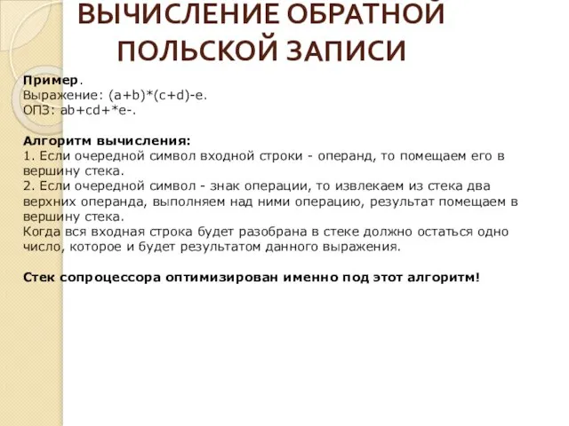 ВЫЧИСЛЕНИЕ ОБРАТНОЙ ПОЛЬСКОЙ ЗАПИСИ Пример. Выражение: (a+b)*(c+d)-e. ОПЗ: ab+cd+*e-. Алгоритм вычисления: