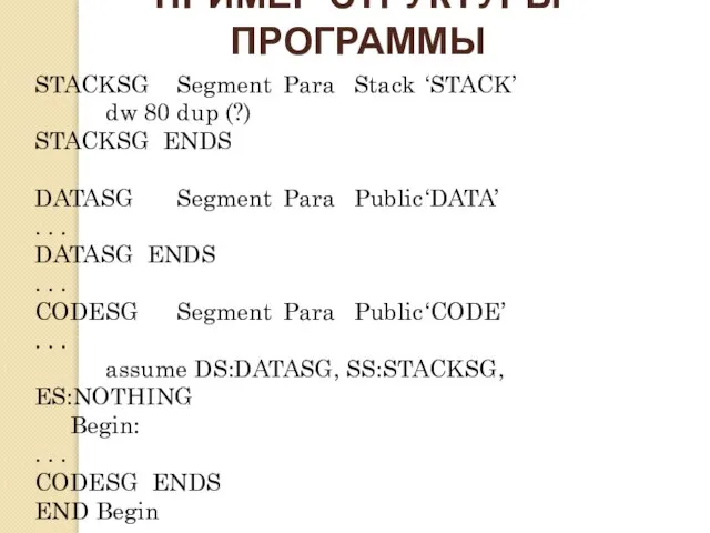 ПРИМЕР СТРУКТУРЫ ПРОГРАММЫ STACKSG Segment Para Stack ‘STACK’ dw 80 dup