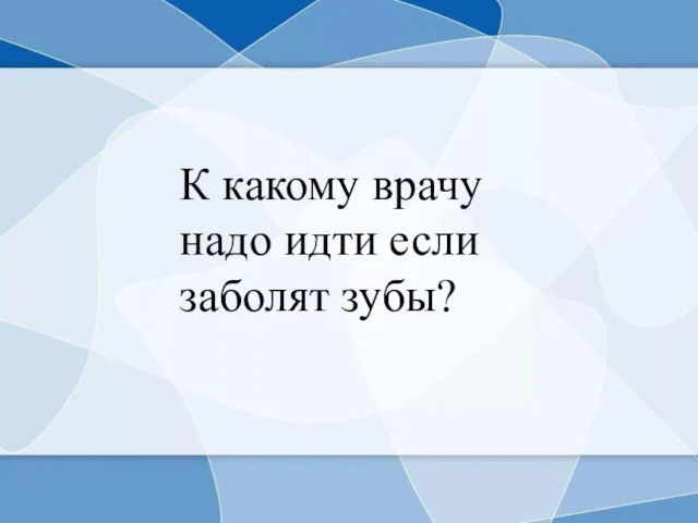 К какому врачу надо идти если заболят зубы?