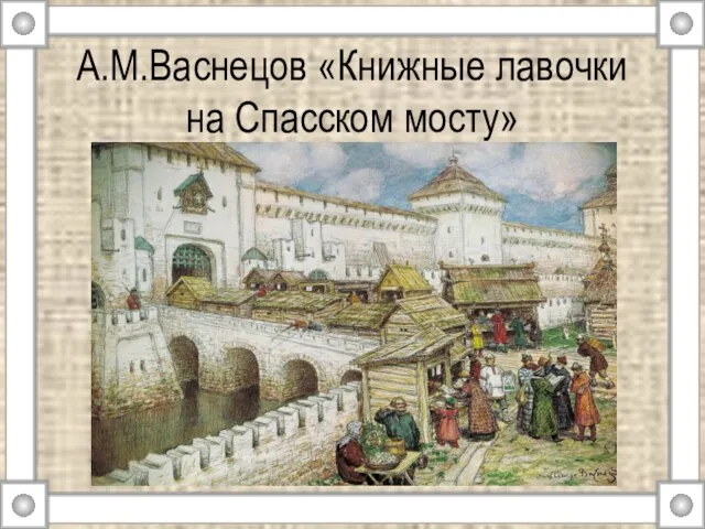 А.М.Васнецов «Книжные лавочки на Спасском мосту»