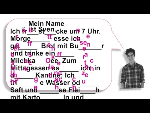 Mein Name ist Sven. Ich fr___st___cke um 7 Uhr. Morge_____ esse