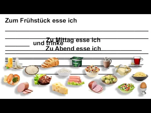 Zum Frühstück esse ich _________________________________________________________________________________________ und trinke ____________________________________________ Zu Mittag esse