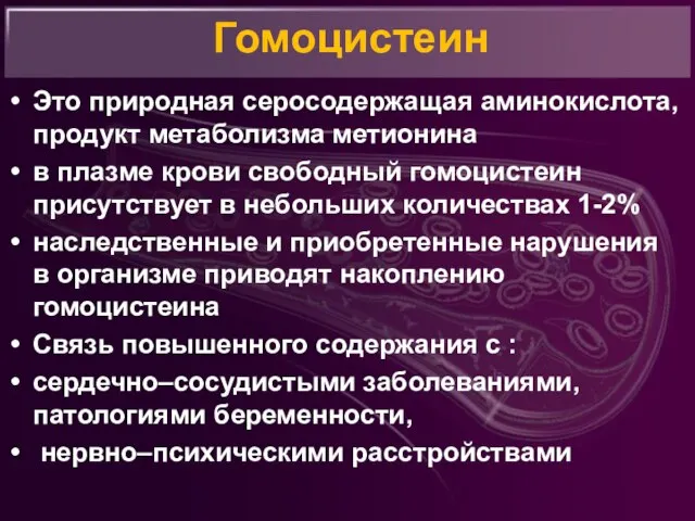 Гомоцистеин Это природная серосодержащая аминокислота, продукт метаболизма метионина в плазме крови