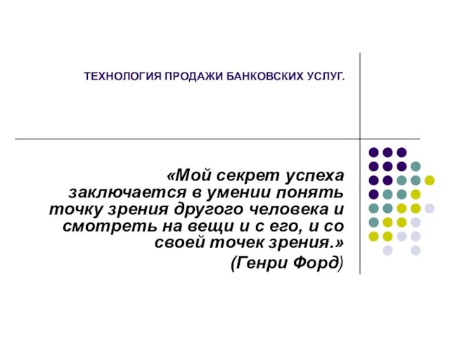 ТЕХНОЛОГИЯ ПРОДАЖИ БАНКОВСКИХ УСЛУГ. «Мой секрет успеха заключается в умении понять