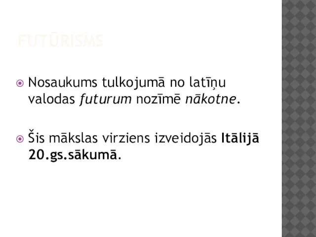 FUTŪRISMS Nosaukums tulkojumā no latīņu valodas futurum nozīmē nākotne. Šis mākslas virziens izveidojās Itālijā 20.gs.sākumā.