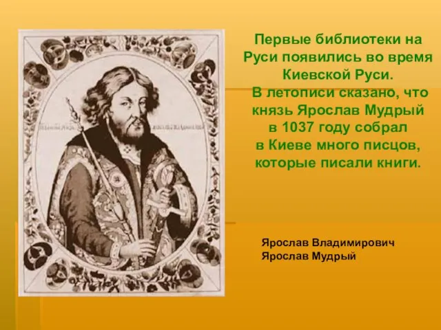 Ярослав Владимирович Ярослав Мудрый Первые библиотеки на Руси появились во время