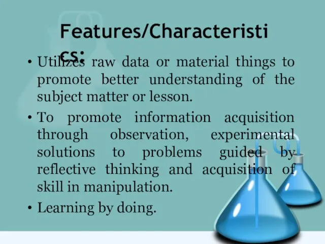 Features/Characteristics: Utilizes raw data or material things to promote better understanding