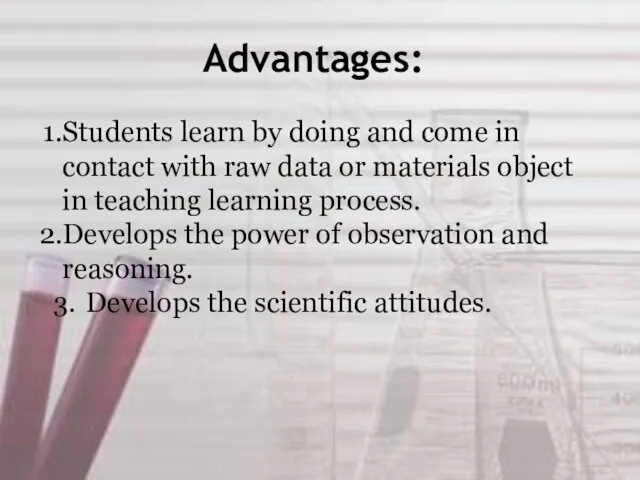 Advantages: Students learn by doing and come in contact with raw