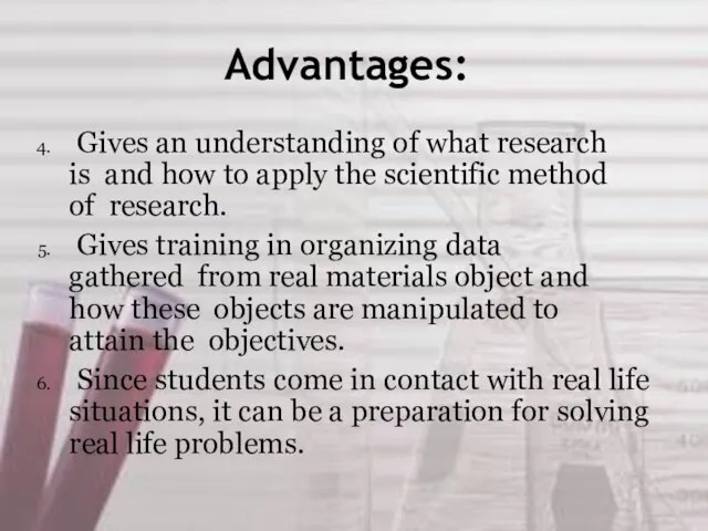 Advantages: Gives an understanding of what research is and how to