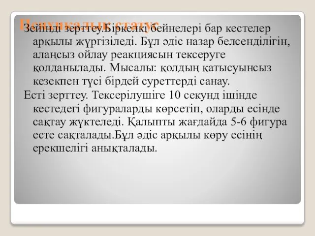 Психикалық статус Зейінді зерттеу.Біркелкі бейнелері бар кестелер арқылы жүргізіледі. Бұл әдіс