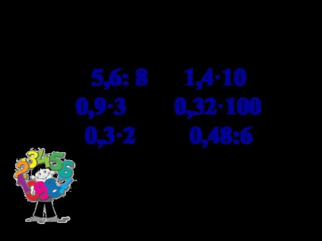 5,6: 8 1,4·10 0,9·3 0,32·100 0,3·2 0,48:6