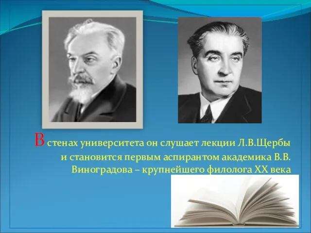 В стенах университета он слушает лекции Л.В.Щербы и становится первым аспирантом