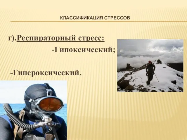 КЛАССИФИКАЦИЯ СТРЕССОВ г).Респираторный стресс: -Гипоксический; -Гипероксический.