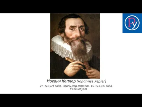 Иоганн Кеплер (Johannes Kepler) 27 .12.1571 года, Вайль-дер-Штадт - 15 .12.1630 года, Регенсбург)