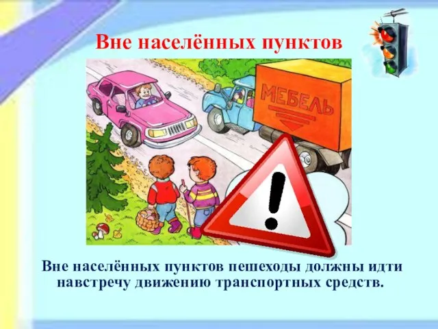 Вне населённых пунктов Вне населённых пунктов пешеходы должны идти навстречу движению транспортных средств.