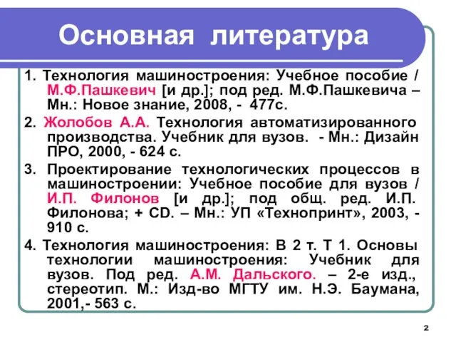 Основная литература 1. Технология машиностроения: Учебное пособие / М.Ф.Пашкевич [и др.];