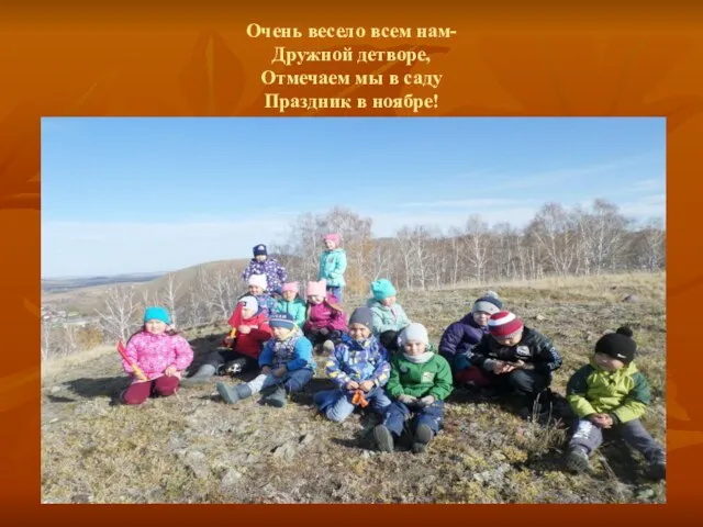 Очень весело всем нам- Дружной детворе, Отмечаем мы в саду Праздник в ноябре!