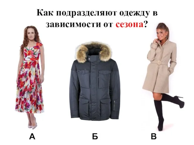 Как подразделяют одежду в зависимости от сезона? А Б В