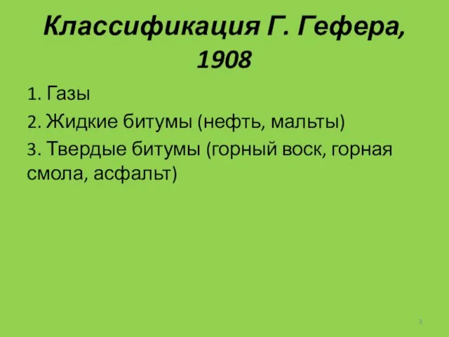 Классификация Г. Гефера, 1908 1. Газы 2. Жидкие битумы (нефть, мальты)