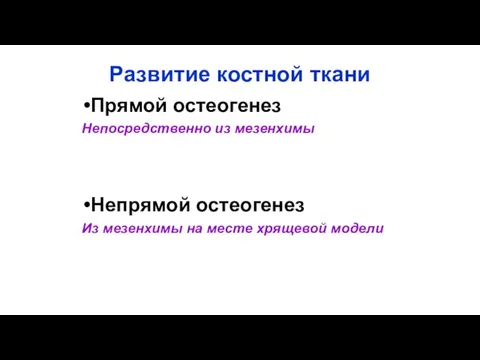 Развитие костной ткани Прямой остеогенез Непосредственно из мезенхимы Непрямой остеогенез Из мезенхимы на месте хрящевой модели