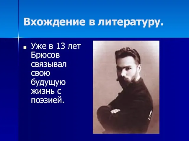 Вхождение в литературу. Уже в 13 лет Брюсов связывал свою будущую жизнь с поэзией.