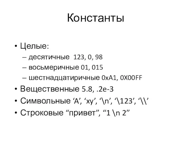 Константы Целые: десятичные 123, 0, 98 восьмеричные 01, 015 шестнадцатиричные 0xA1,