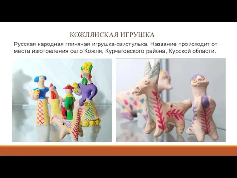 КОЖЛЯНСКАЯ ИГРУШКА Русская народная глиняная игрушка-свистулька. Название происходит от места изготовления