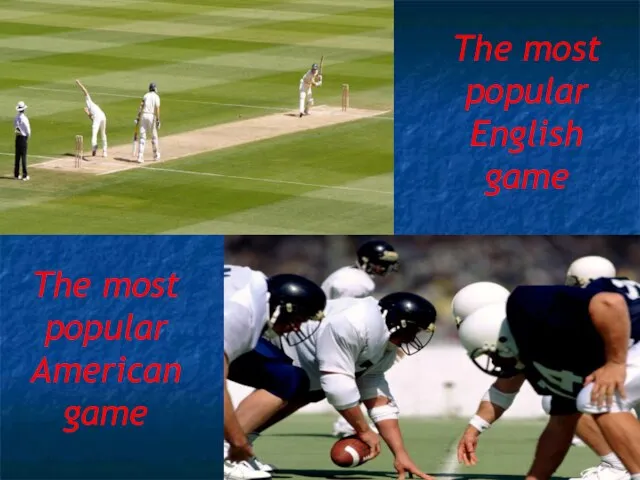 The most popular English game The most popular American game